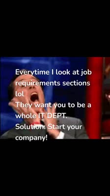 Everytime I look at job requirements sections lol
They want you to be a whole IT DEPT.  Solution: Start your company!